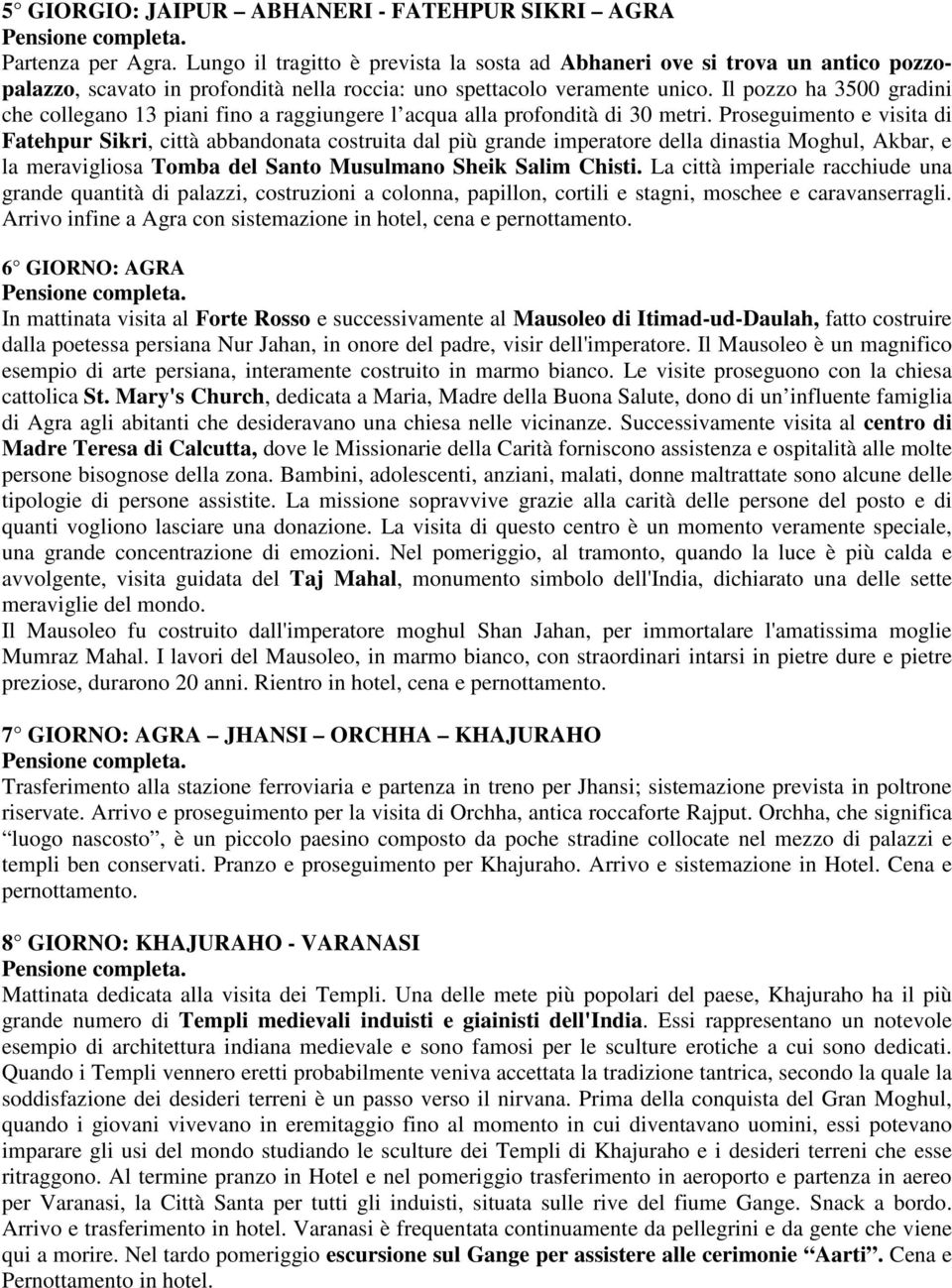 Il pozzo ha 3500 gradini che collegano 13 piani fino a raggiungere l acqua alla profondità di 30 metri.