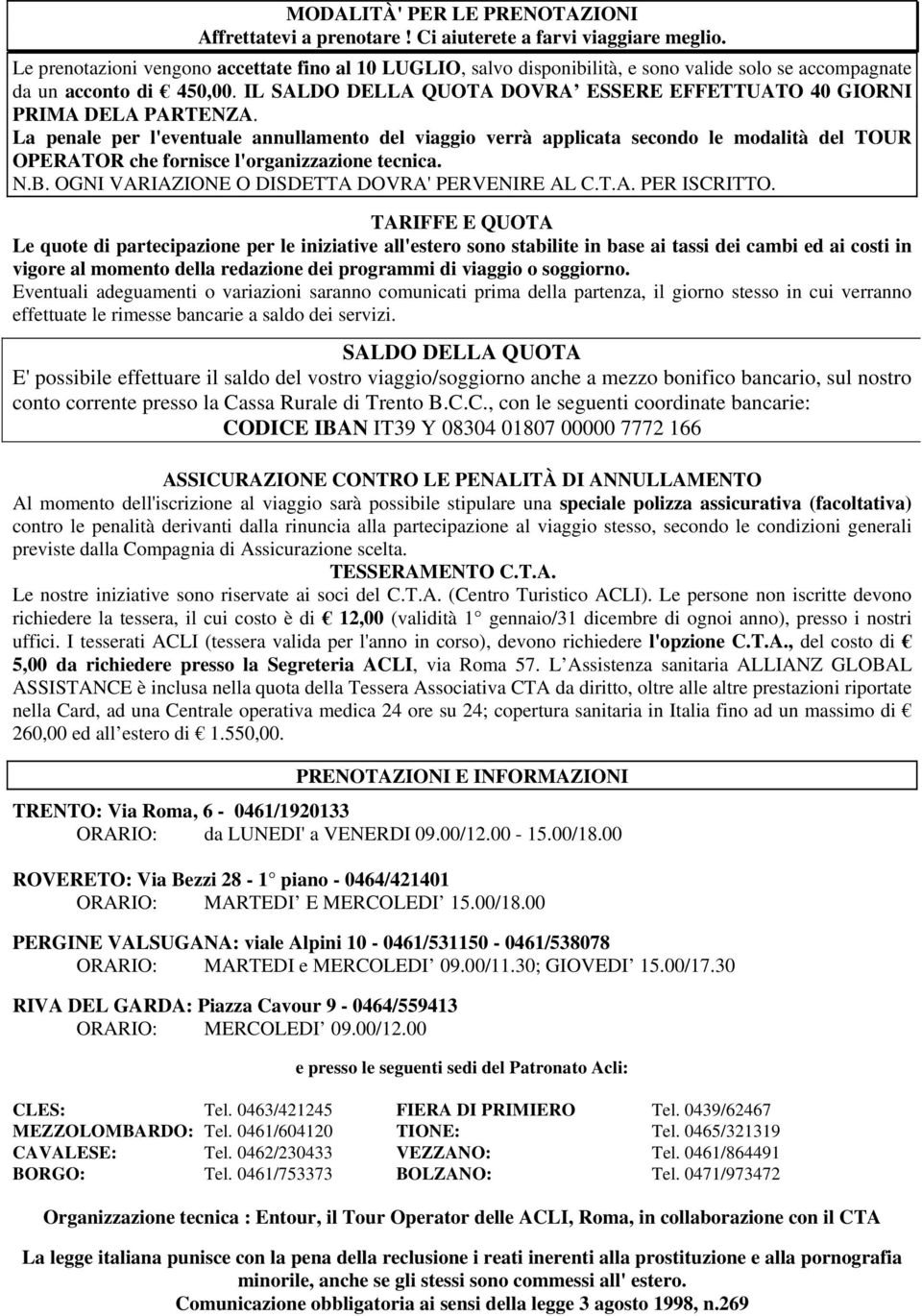 IL SALDO DELLA QUOTA DOVRA ESSERE EFFETTUATO 40 GIORNI PRIMA DELA PARTENZA.