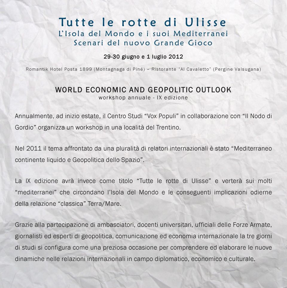 workshop in una località del Trentino. Nel 2011 il tema affrontato da una pluralità di relatori internazionali è stato Mediterraneo continente liquido e Geopolitica dello Spazio.