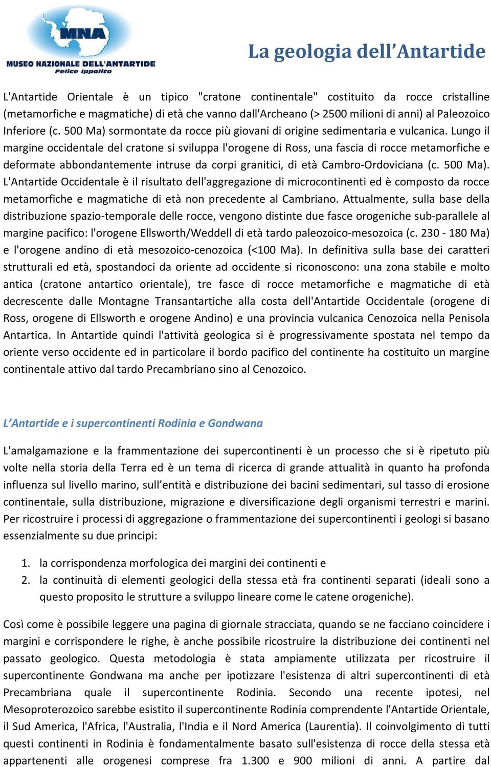 Lungo il margine occidentale del cratone si sviluppa l'orogene di Ross, una fascia di rocce metamorfiche e deformate abbondantemente intruse da corpi granitici, di età Cambro-Ordoviciana (c. 500 Ma).