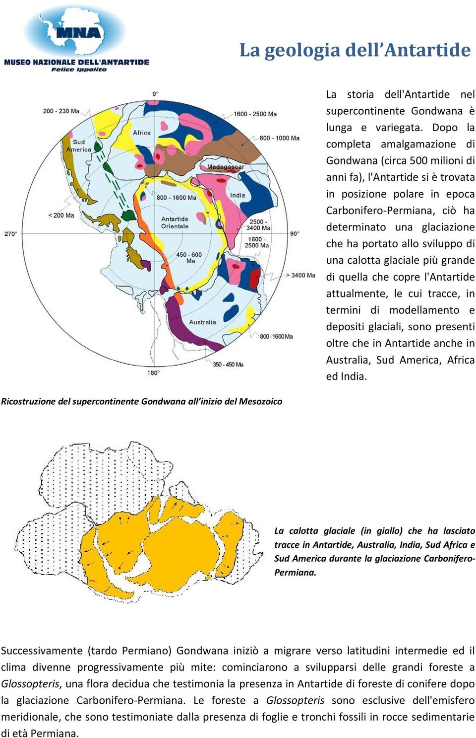 portato allo sviluppo di una calotta glaciale più grande di quella che copre l'antartide attualmente, le cui tracce, in termini di modellamento e depositi glaciali, sono presenti oltre che in