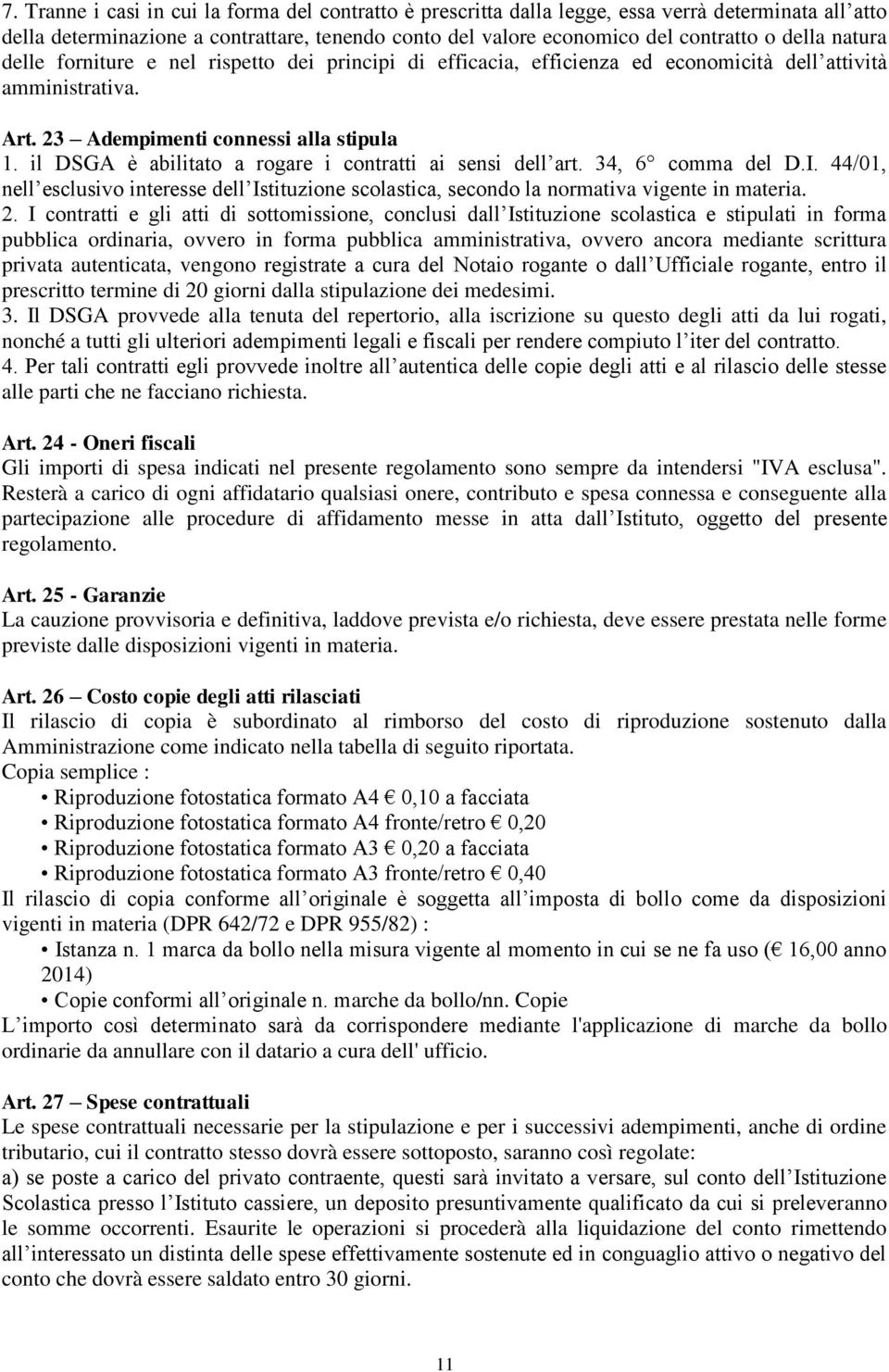 il DSGA è abilitato a rogare i contratti ai sensi dell art. 34, 6 comma del D.I. 44/01, nell esclusivo interesse dell Istituzione scolastica, secondo la normativa vigente in materia. 2.