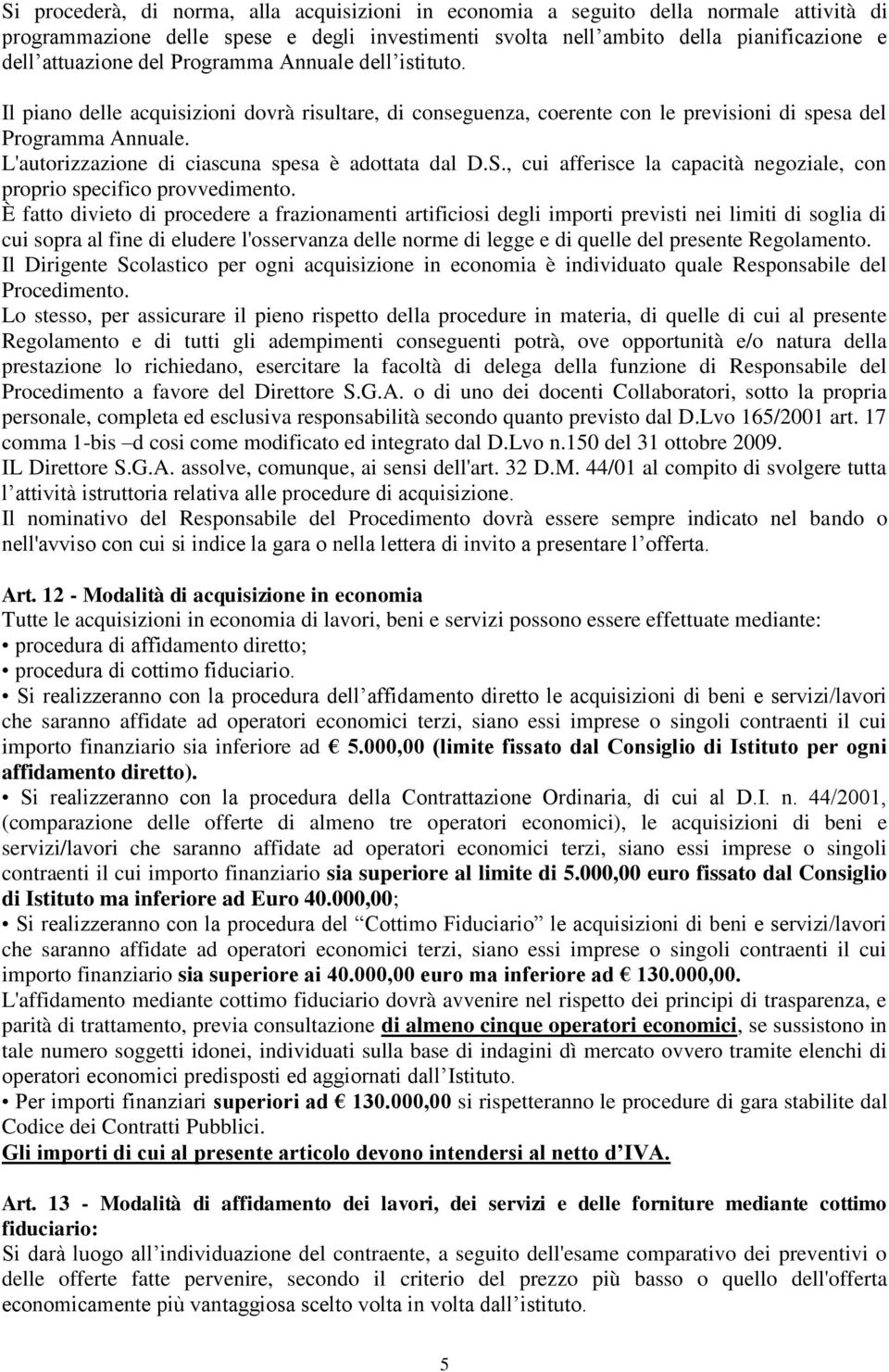 L'autorizzazione di ciascuna spesa è adottata dal D.S., cui afferisce la capacità negoziale, con proprio specifico provvedimento.