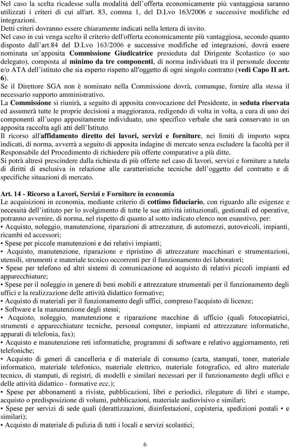 Nel caso in cui venga scelto il criterio dell'offerta economicamente più vantaggiosa, secondo quanto disposto dall art.84 del D.