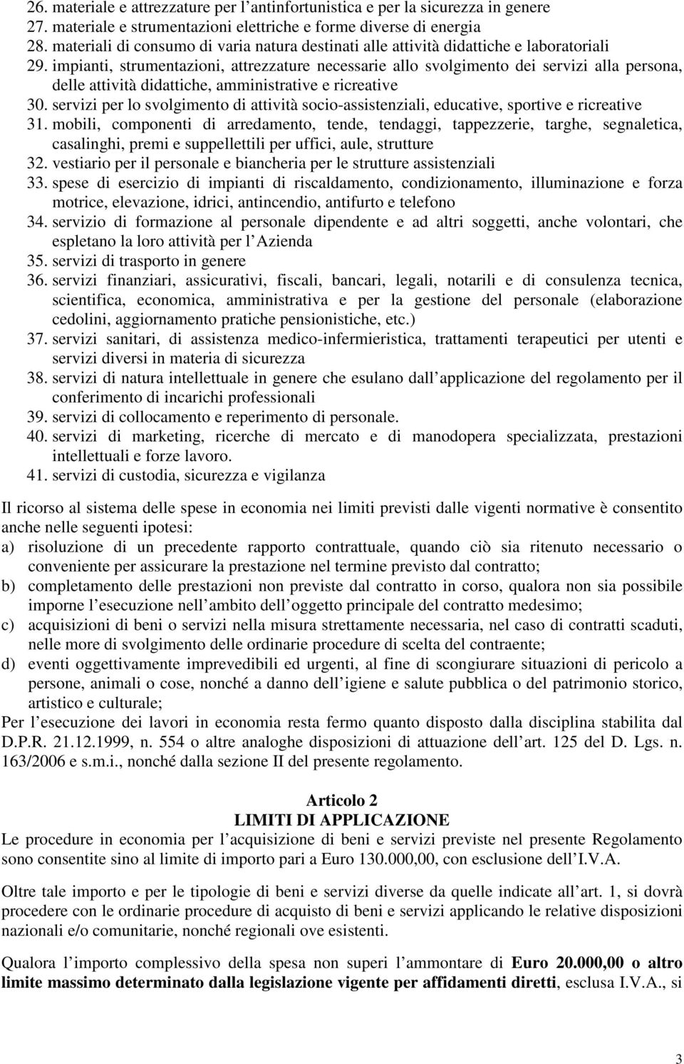 impianti, strumentazioni, attrezzature necessarie allo svolgimento dei servizi alla persona, delle attività didattiche, amministrative e ricreative 30.