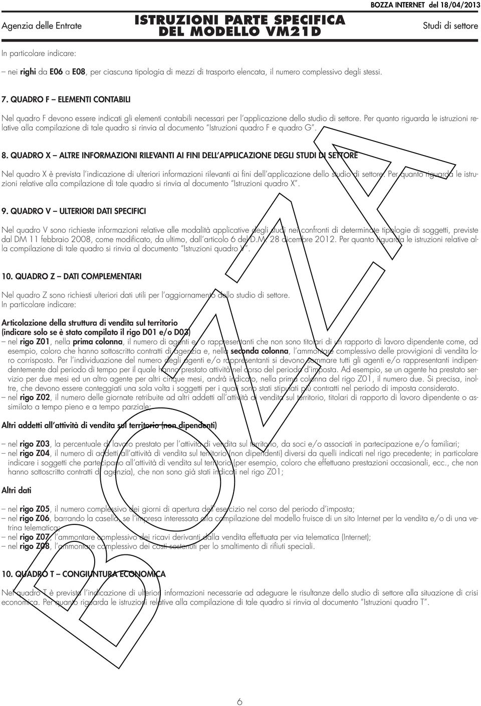 Per quanto riguarda le istruzioni relative alla compilazione di tale quadro si rinvia al documento Istruzioni quadro F e quadro G. 8.