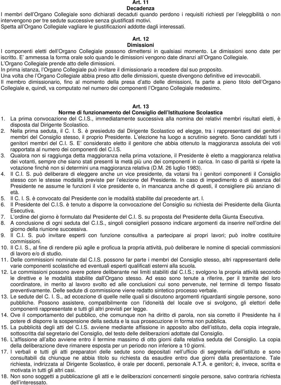 Le dimissioni sono date per iscritto. E ammessa la forma orale solo quando le dimissioni vengono date dinanzi all Organo Collegiale. L Organo Collegiale prende atto delle dimissioni.