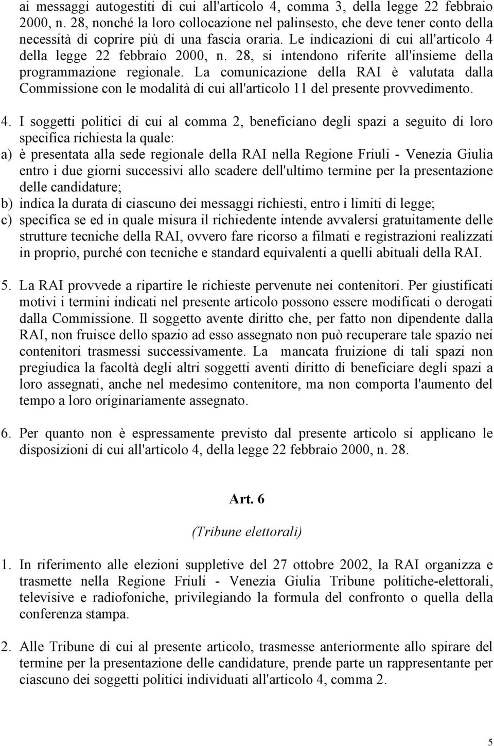 28, si intendono riferite all'insieme della programmazione regionale. La comunicazione della RAI è valutata dalla Commissione con le modalità di cui all'articolo 11 del presente provvedimento. 4.