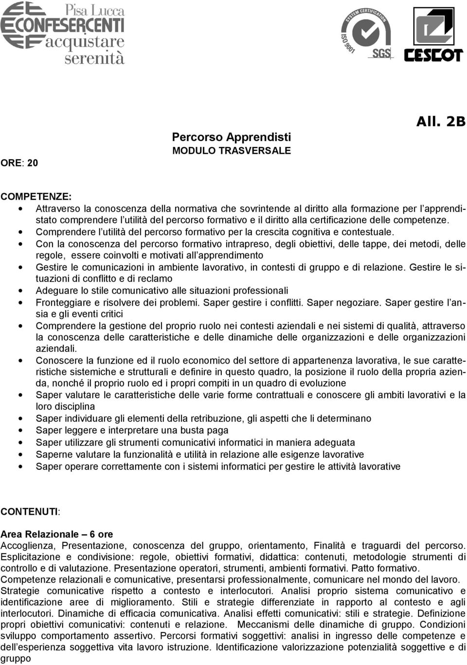 delle competenze. Comprendere l utilità del percorso formativo per la crescita cognitiva e contestuale.