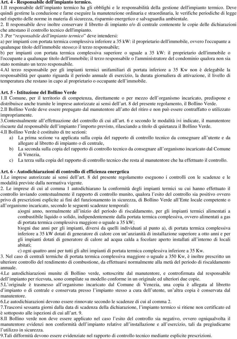 e salvaguardia ambientale. 2. Il responsabile deve inoltre conservare il libretto di impianto e/o di centrale contenente le copie delle dichiarazioni che attestano il controllo tecnico dell'impianto.