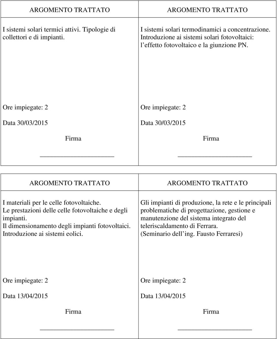 Le prestazioni delle celle fotovoltaiche e degli impianti. Il dimensionamento degli impianti fotovoltaici. Introduzione ai sistemi eolici.