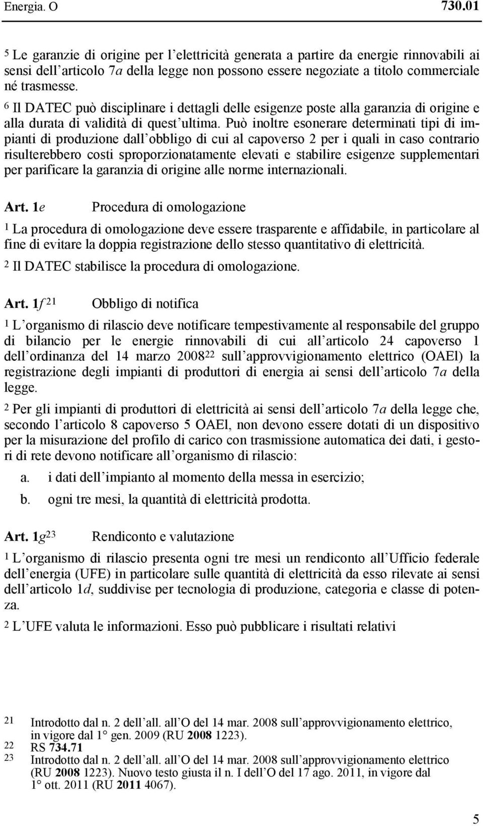 6 Il DATEC può disciplinare i dettagli delle esigenze poste alla garanzia di origine e alla durata di validità di quest ultima.