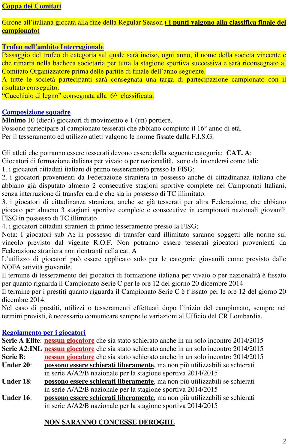 Organizzatore prima delle partite di finale dell anno seguente. A tutte le società partecipanti sarà consegnata una targa di partecipazione campionato con il risultato conseguito.