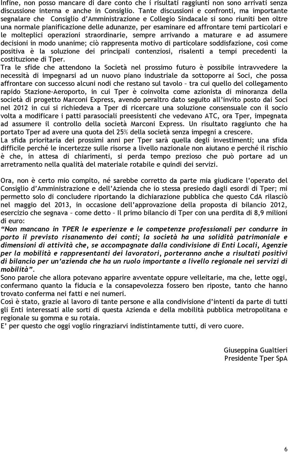 affrontare temi particolari e le molteplici operazioni straordinarie, sempre arrivando a maturare e ad assumere decisioni in modo unanime; ciò rappresenta motivo di particolare soddisfazione, così