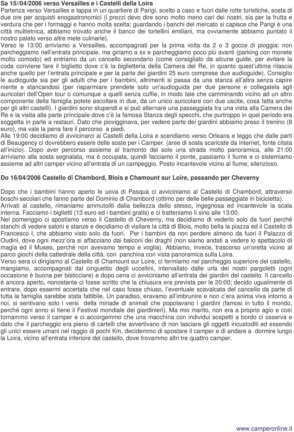 città multietnica, abbiamo trovato anche il banco dei tortellini emiliani, ma ovviamente abbiamo puntato il nostro palato verso altre mete culinarie).