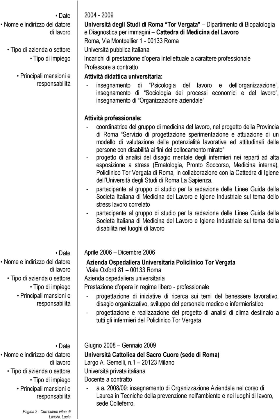 di Psicologia del lavoro e dell organizzazione, insegnamento di Sociologia dei processi economici e del lavoro, insegnamento di Organizzazione aziendale Attività professionale: - coordinatrice del