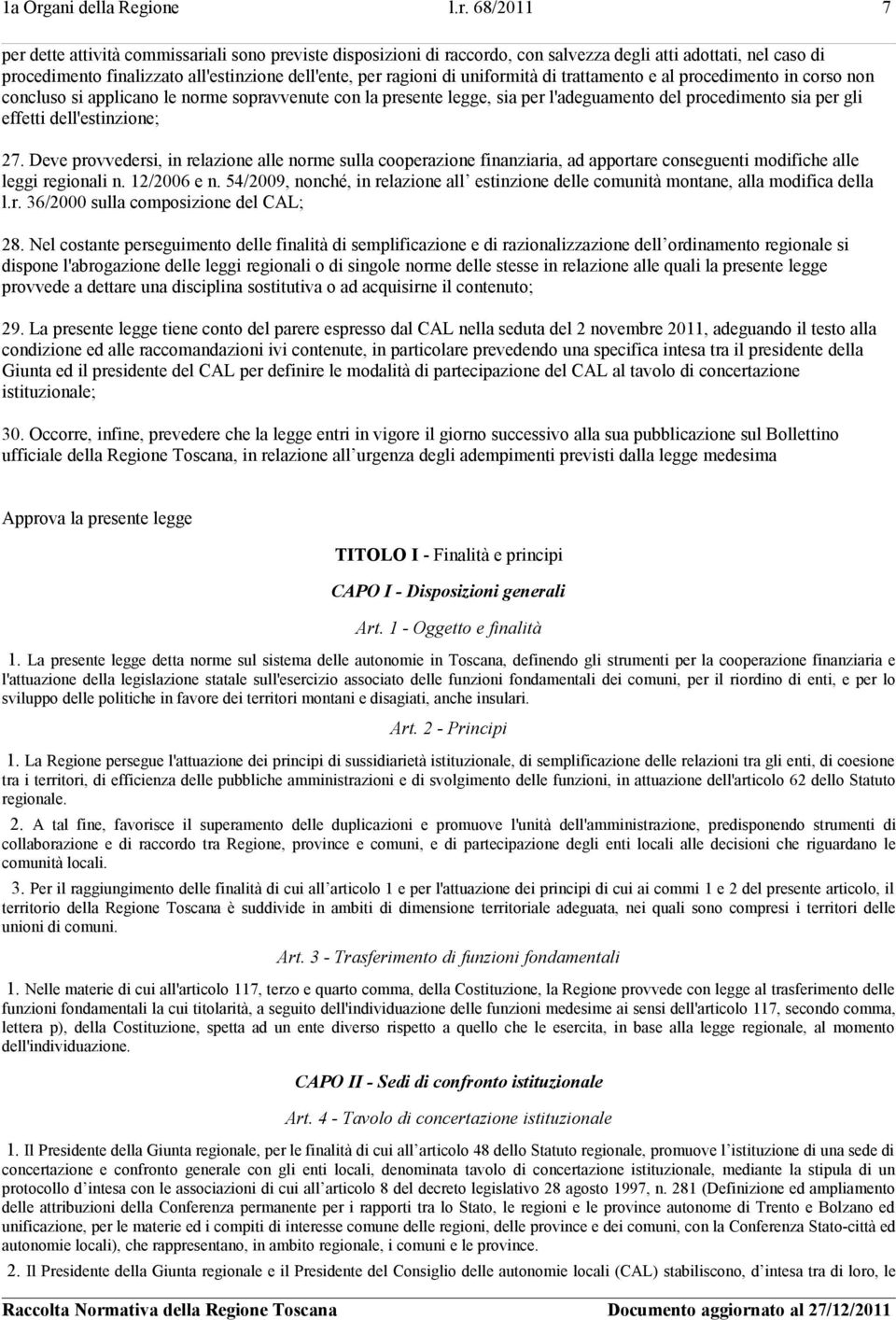 68/2011 7 per dette attività commissariali sono previste disposizioni di raccordo, con salvezza degli atti adottati, nel caso di procedimento finalizzato all'estinzione dell'ente, per ragioni di