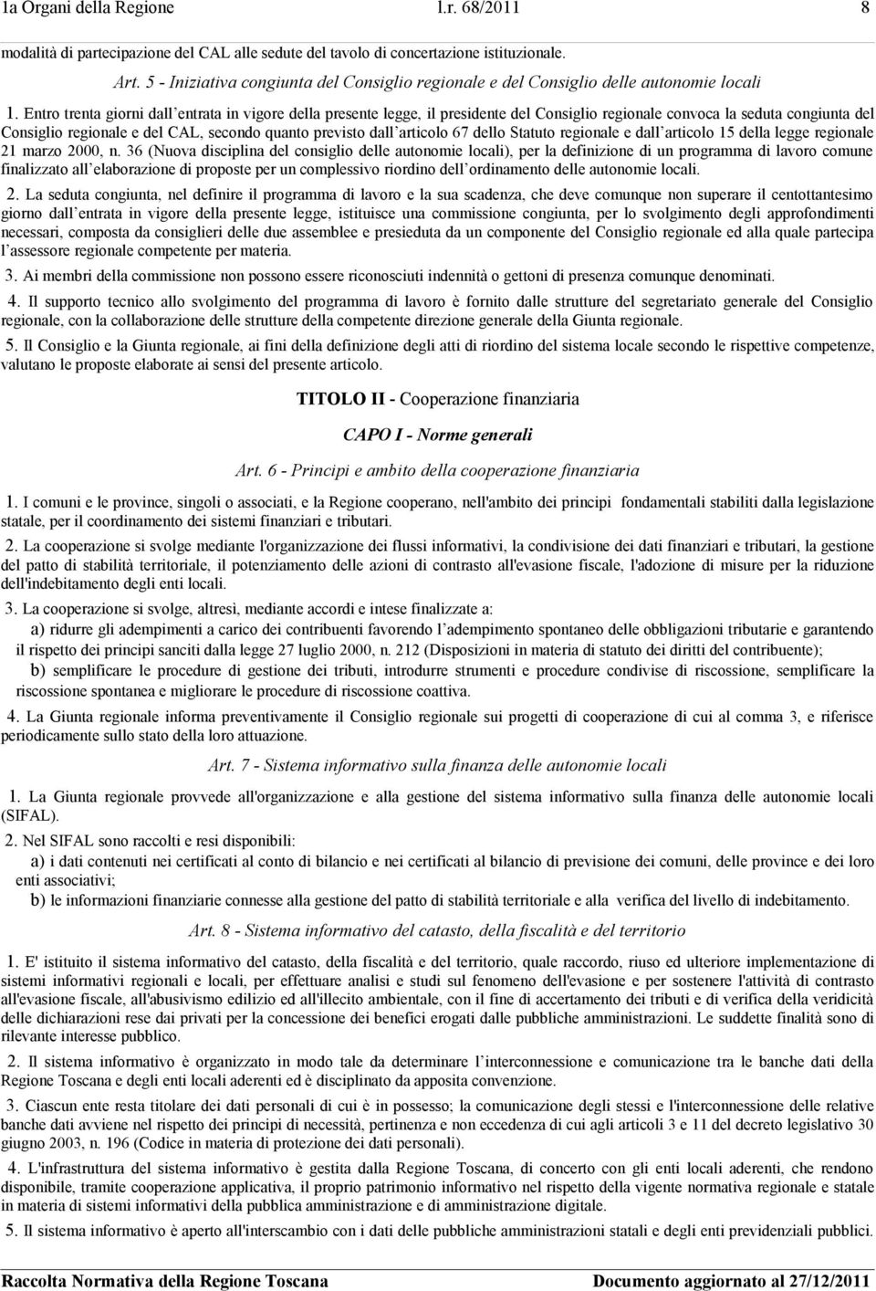 Entro trenta giorni dall entrata in vigore della presente legge, il presidente del Consiglio regionale convoca la seduta congiunta del Consiglio regionale e del CAL, secondo quanto previsto dall