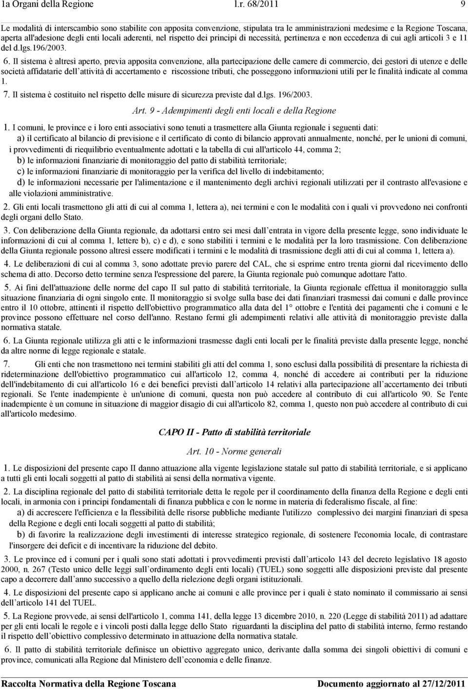 68/2011 9 Le modalità di interscambio sono stabilite con apposita convenzione, stipulata tra le amministrazioni medesime e la Regione Toscana, aperta all'adesione degli enti locali aderenti, nel