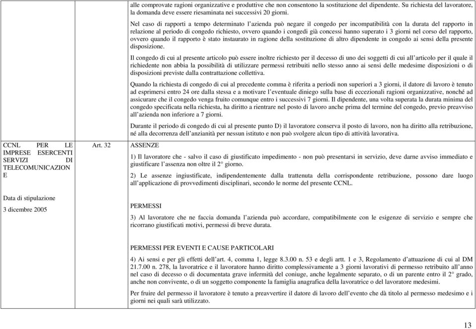 Nel caso di rapporti a tempo determinato l azienda può negare il congedo per incompatibilità con la durata del rapporto in relazione al periodo di congedo richiesto, ovvero quando i congedi già