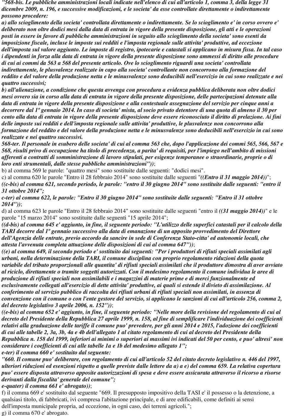 Se lo scioglimento e' in corso ovvero e' deliberato non oltre dodici mesi dalla data di entrata in vigore della presente disposizione, gli atti e le operazioni posti in essere in favore di pubbliche