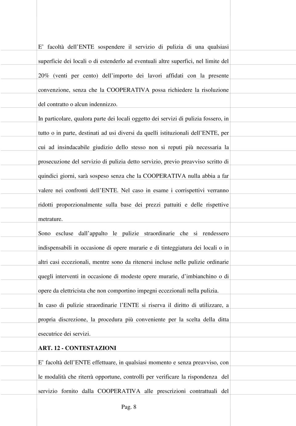 In particolare, qualora parte dei locali oggetto dei servizi di pulizia fossero, in tutto o in parte, destinati ad usi diversi da quelli istituzionali dell ENTE, per cui ad insindacabile giudizio