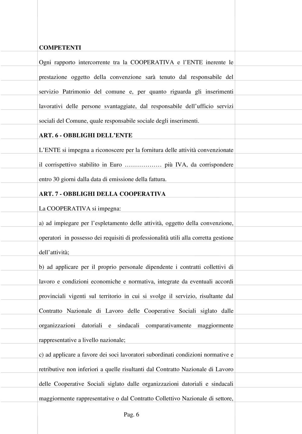 6 - OBBLIGHI DELL ENTE L ENTE si impegna a riconoscere per la fornitura delle attività convenzionate il corrispettivo stabilito in Euro più IVA, da corrispondere entro 30 giorni dalla data di