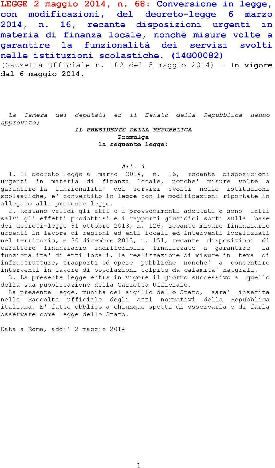 102 del 5 maggio 2014) In vigore dal 6 maggio 2014. La Camera dei deputati ed il Senato della Repubblica hanno approvato; IL PRESIDENTE DELLA REPUBBLICA Promulga la seguente legge: Art. 1 1.