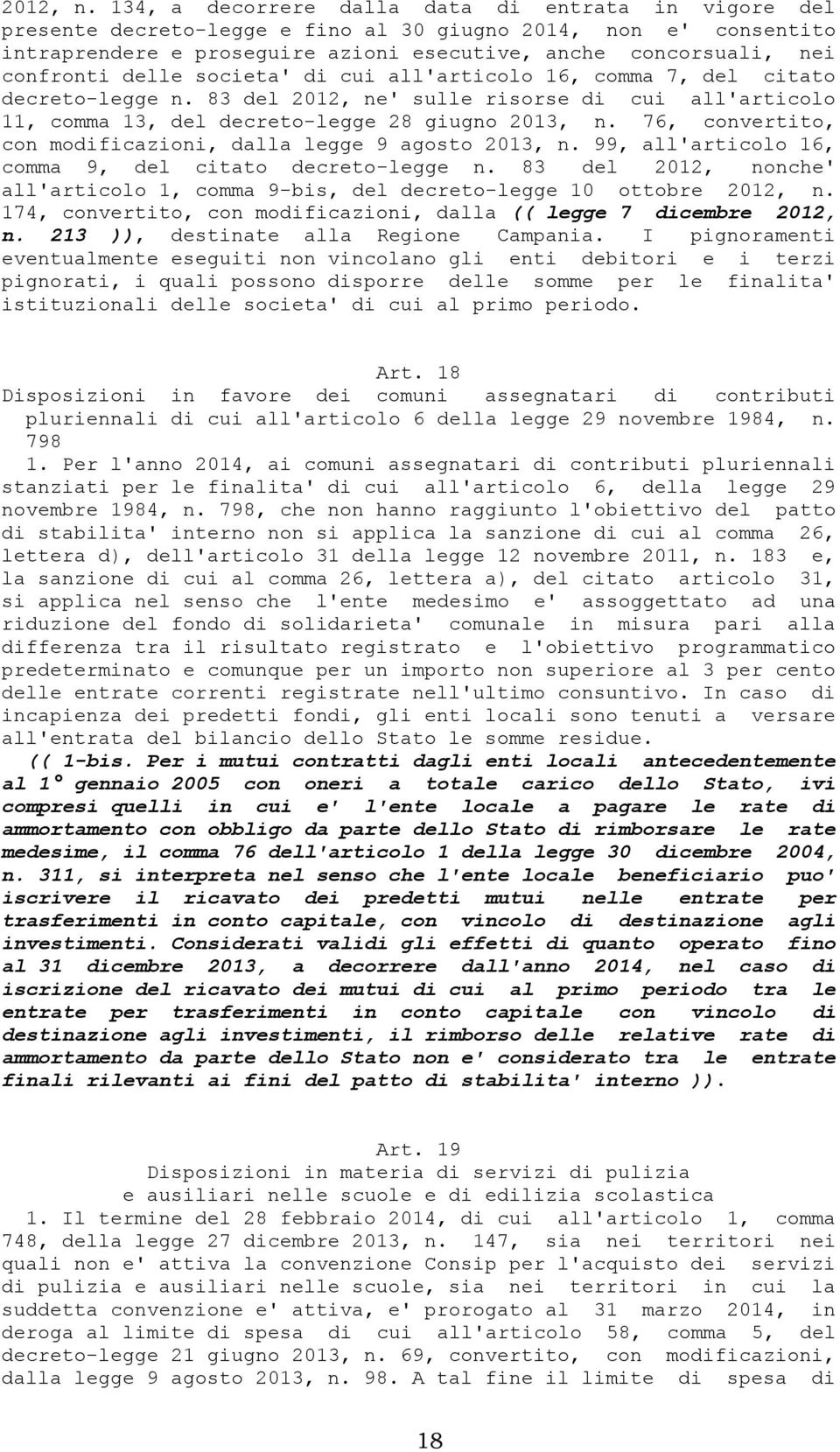 delle societa' di cui all'articolo 16, comma 7, del citato decreto-legge n. 83 del 2012, ne' sulle risorse di cui all'articolo 11, comma 13, del decreto-legge 28 giugno 2013, n.