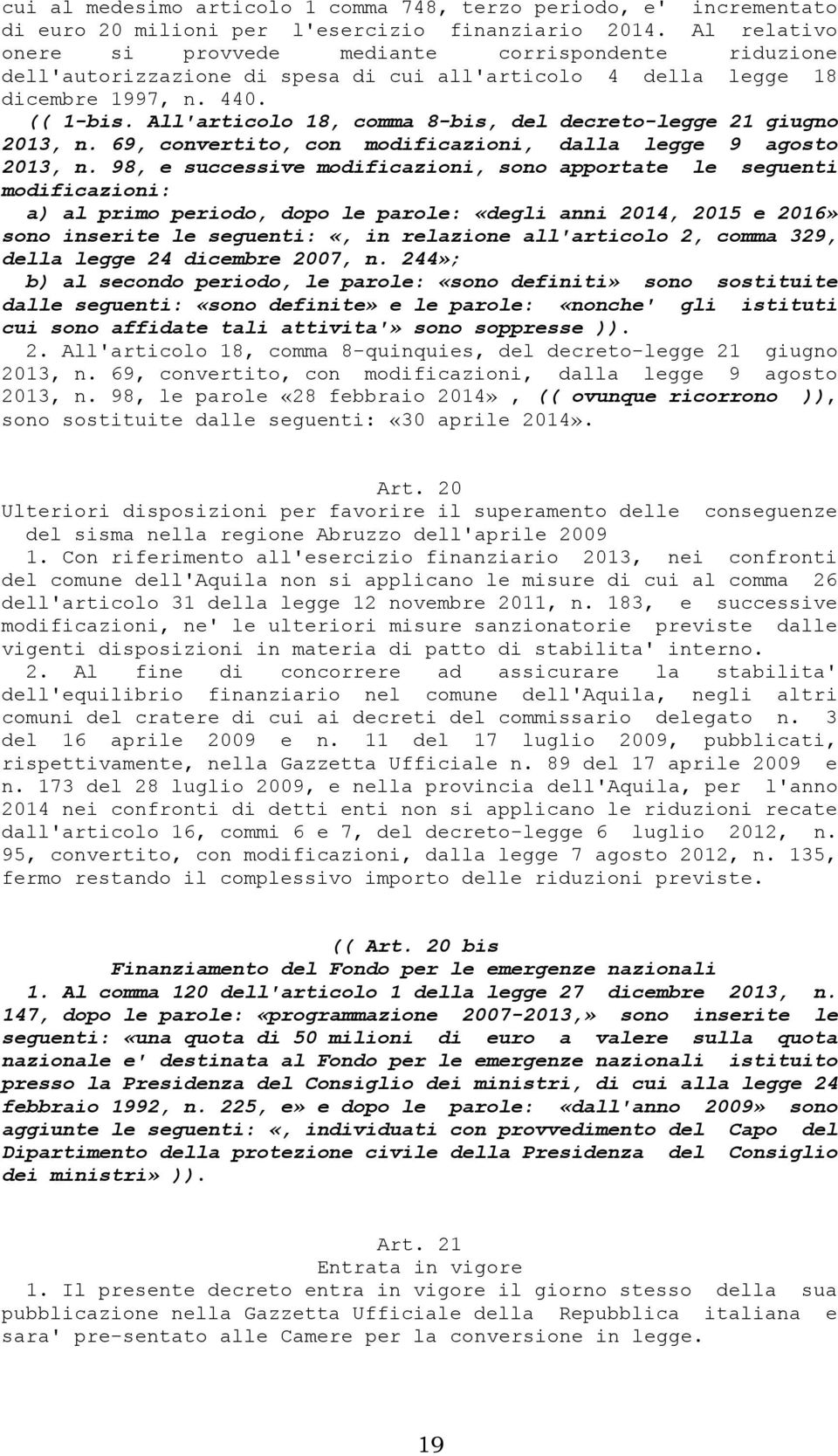 All'articolo 18, comma 8-bis, del decreto-legge 21 giugno 2013, n. 69, convertito, con modificazioni, dalla legge 9 agosto 2013, n.