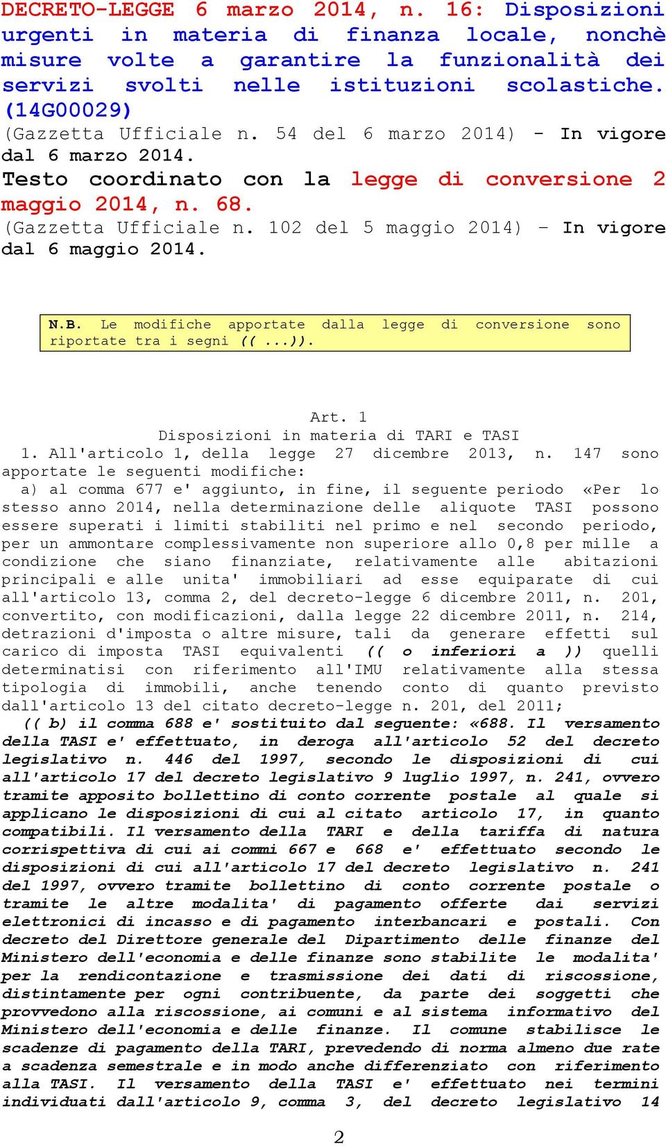 N.B. Le modifiche apportate dalla legge di conversione sono riportate tra i segni ((...)). Art. 1 Disposizioni in materia di TARI e TASI 1. All'articolo 1, della legge 27 dicembre 2013, n.