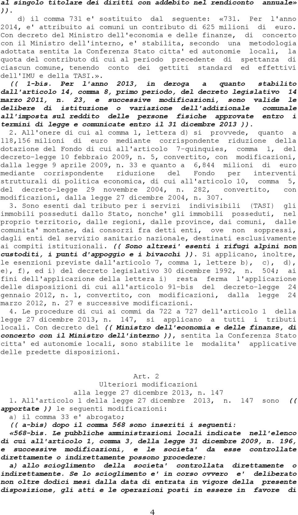 Con decreto del Ministro dell'economia e delle finanze, di concerto con il Ministro dell'interno, e' stabilita, secondo una metodologia adottata sentita la Conferenza Stato citta' ed autonomie