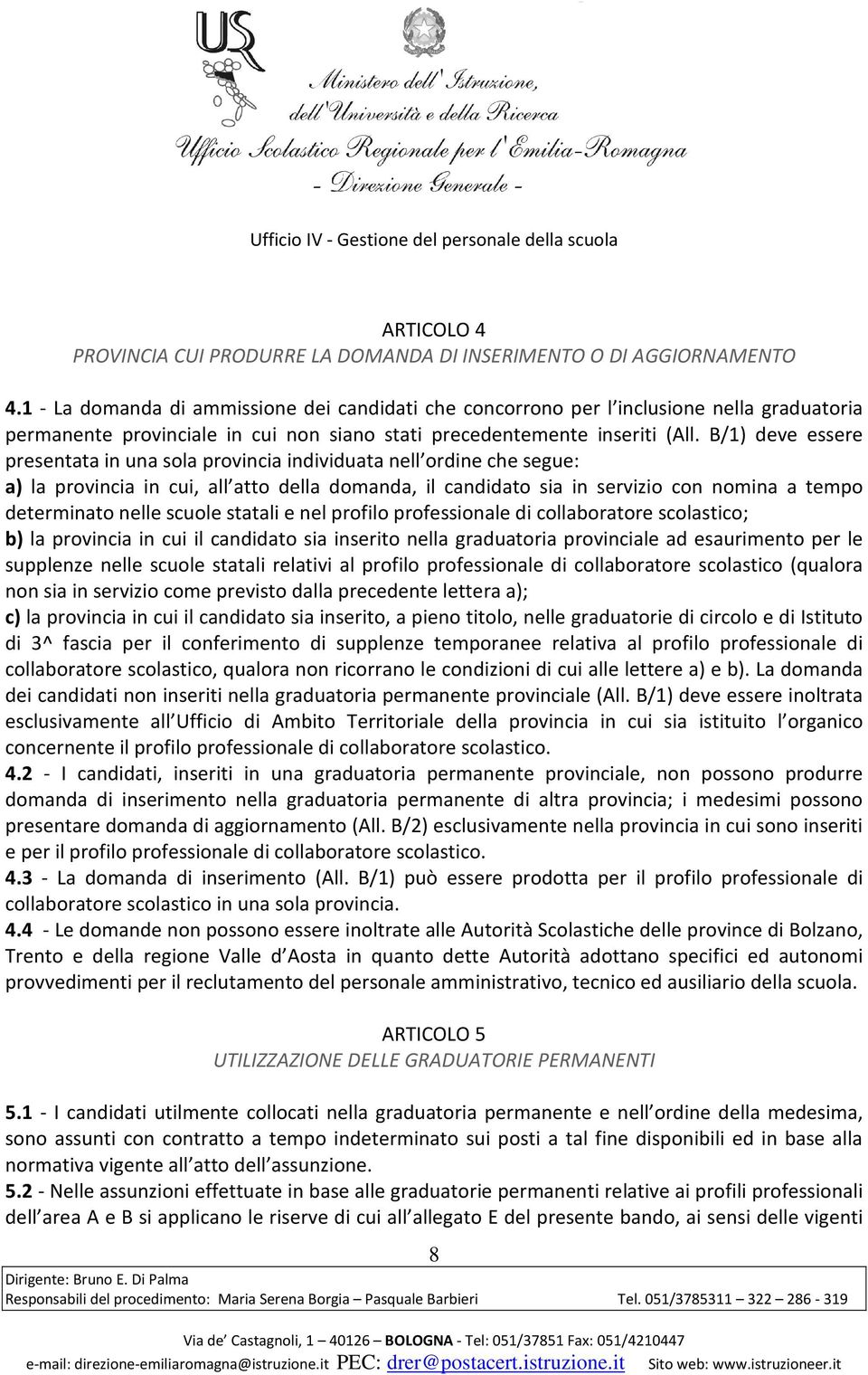 B/1) deve essere presentata in una sola provincia individuata nell ordine che segue: a) la provincia in cui, all atto della domanda, il candidato sia in servizio con nomina a tempo determinato nelle