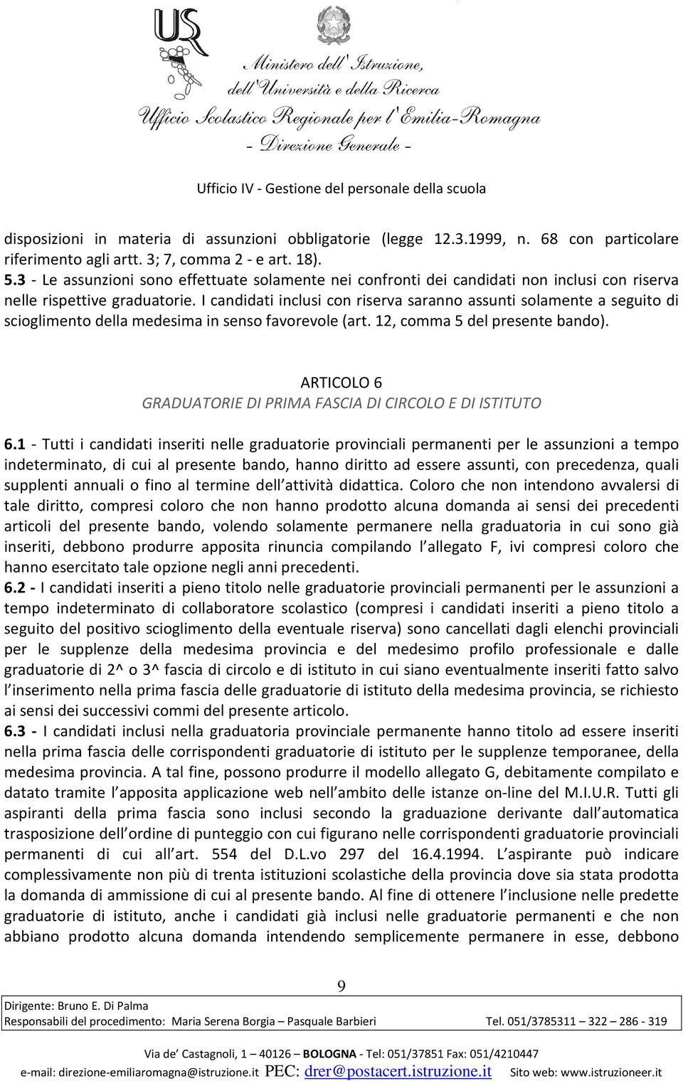 I candidati inclusi con riserva saranno assunti solamente a seguito di scioglimento della medesima in senso favorevole (art. 12, comma 5 del presente bando).