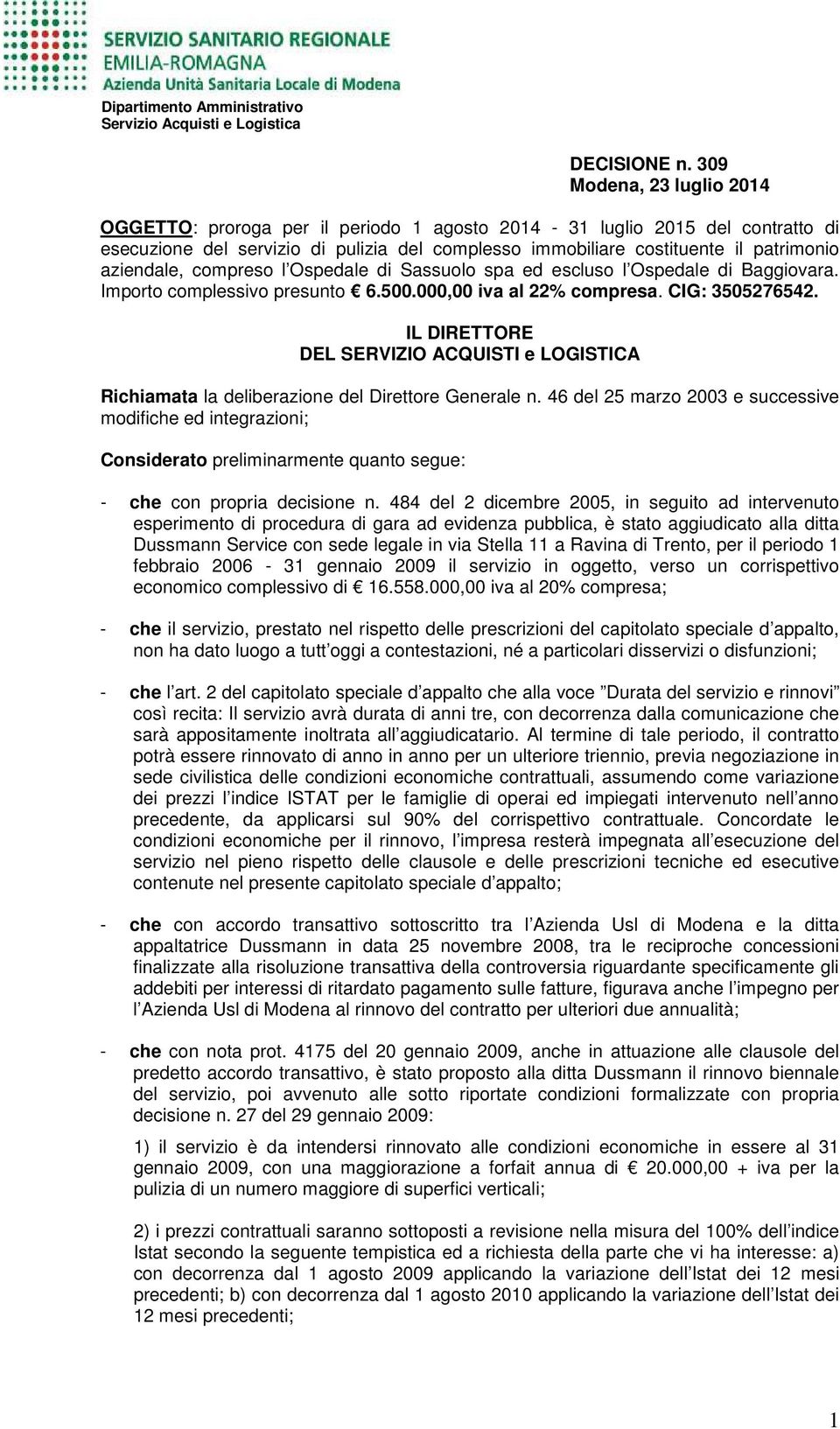 aziendale, compreso l Ospedale di Sassuolo spa ed escluso l Ospedale di Baggiovara. Importo complessivo presunto 6.500.000,00 iva al 22% compresa. CIG: 3505276542.