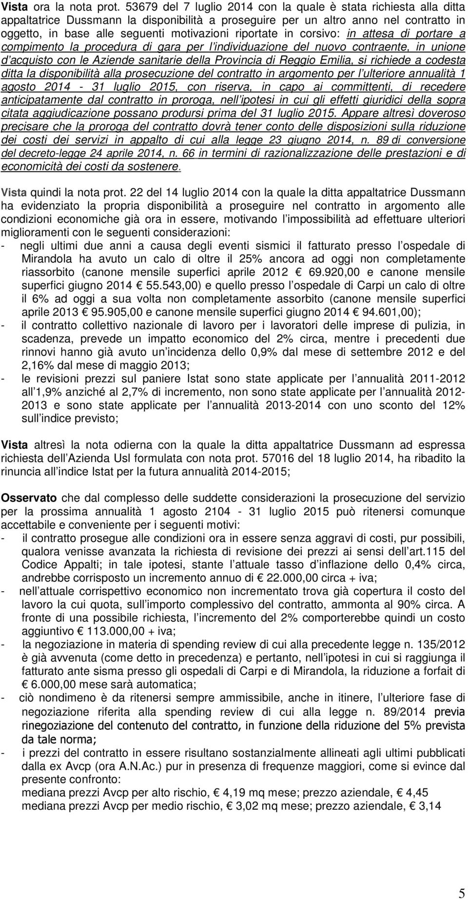 riportate in corsivo: in attesa di portare a compimento la procedura di gara per l individuazione del nuovo contraente, in unione d acquisto con le Aziende sanitarie della Provincia di Reggio Emilia,