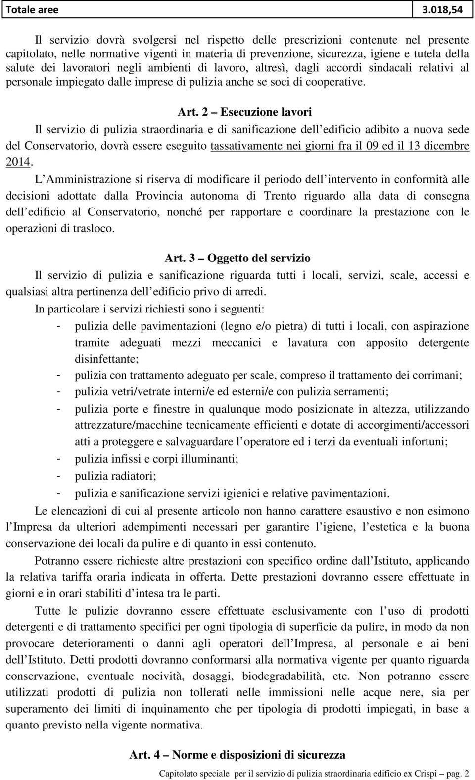 lavoratori negli ambienti di lavoro, altresì, dagli accordi sindacali relativi al personale impiegato dalle imprese di pulizia anche se soci di cooperative. Art.