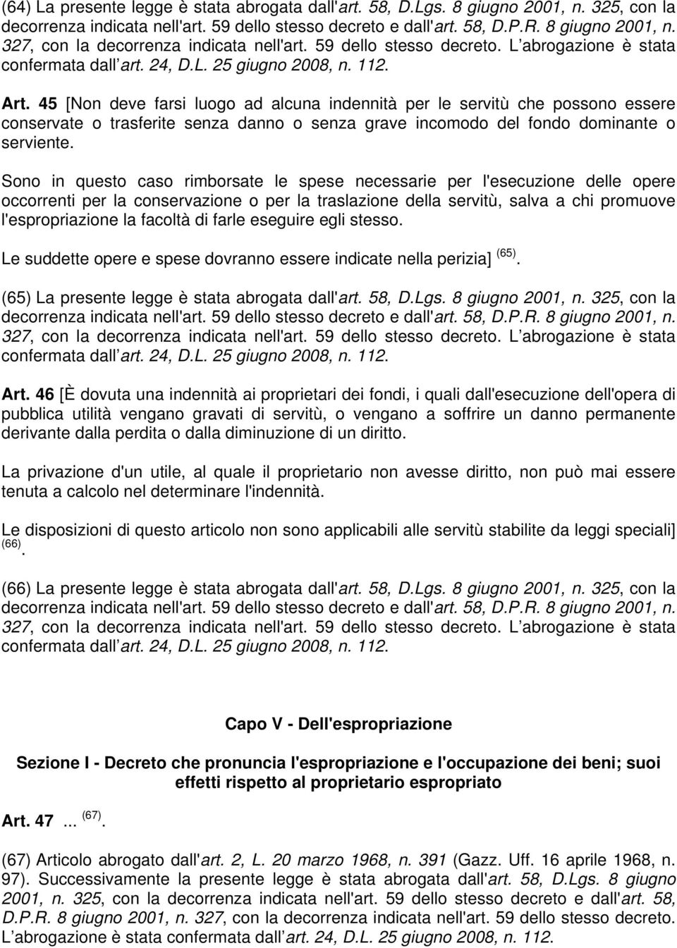 Sono in questo caso rimborsate le spese necessarie per l'esecuzione delle opere occorrenti per la conservazione o per la traslazione della servitù, salva a chi promuove l'espropriazione la facoltà di