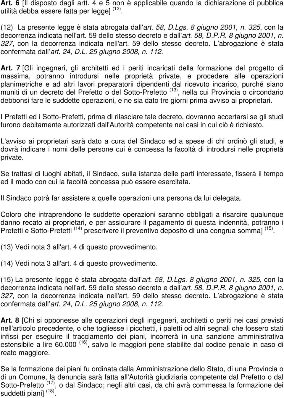 7 [Gli ingegneri, gli architetti ed i periti incaricati della formazione del progetto di massima, potranno introdursi nelle proprietà private, e procedere alle operazioni planimetriche e ad altri