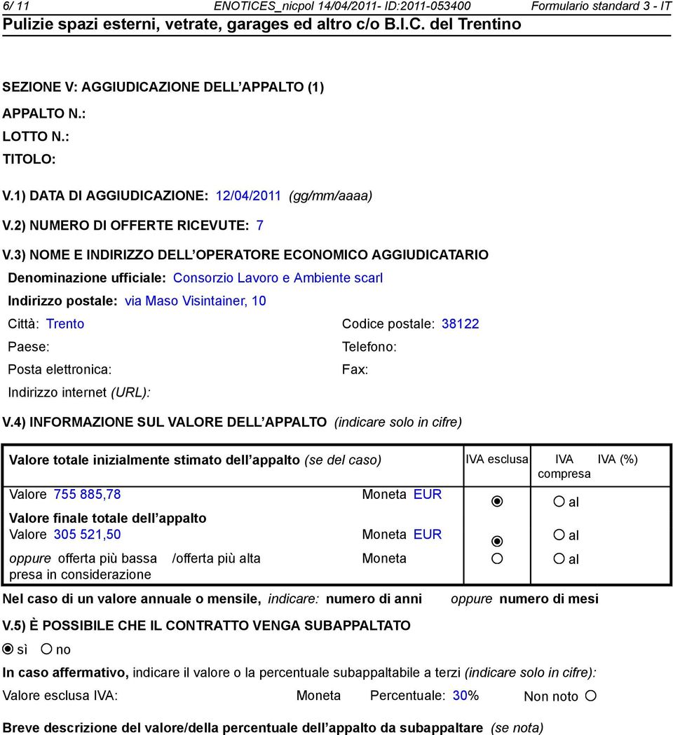 3) NOME E INDIRIZZO DELL OPERATORE ECONOMICO AGGIUDICATARIO Denominazione ufficiale: Consorzio Lavoro e Ambiente scarl Indirizzo postale: via Maso Visintainer, 10 Città: Trento Codice postale: 38122