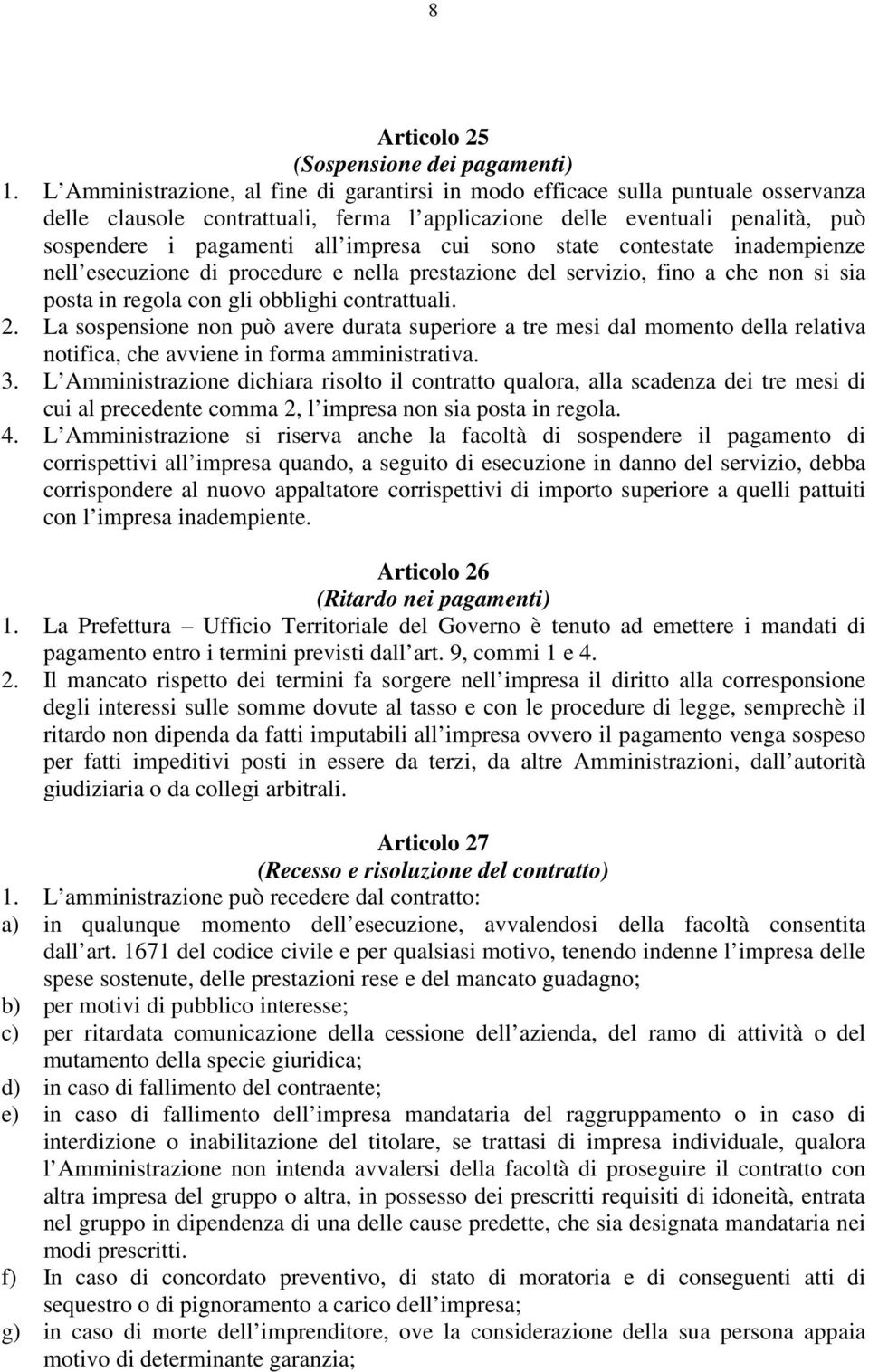 cui sono state contestate inadempienze nell esecuzione di procedure e nella prestazione del servizio, fino a che non si sia posta in regola con gli obblighi contrattuali. 2.