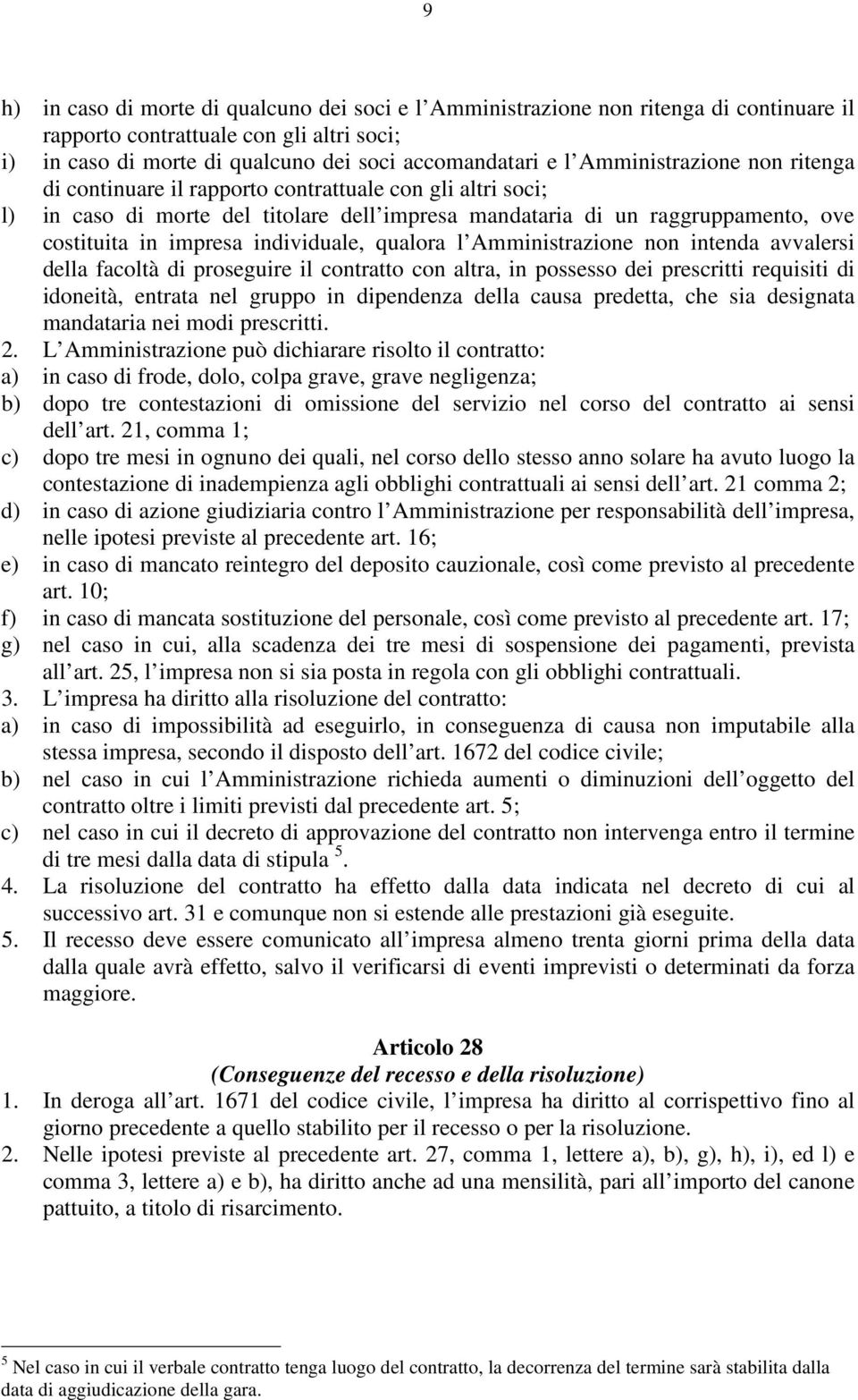 individuale, qualora l Amministrazione non intenda avvalersi della facoltà di proseguire il contratto con altra, in possesso dei prescritti requisiti di idoneità, entrata nel gruppo in dipendenza