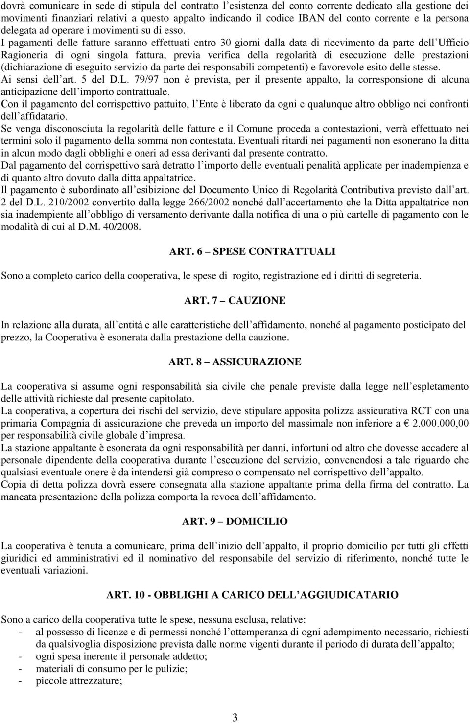 I pagamenti delle fatture saranno effettuati entro 30 giorni dalla data di ricevimento da parte dell Ufficio Ragioneria di ogni singola fattura, previa verifica della regolarità di esecuzione delle