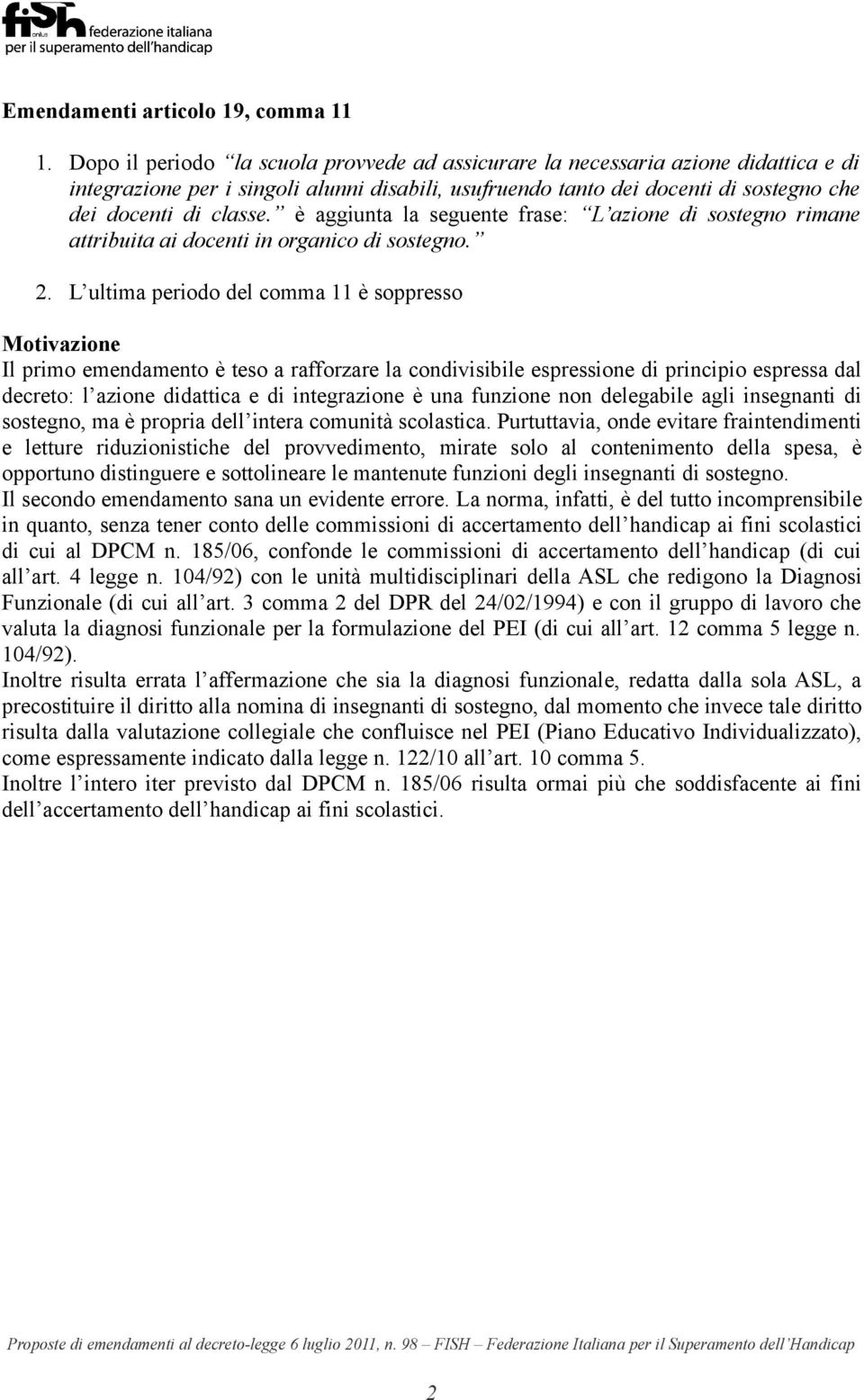 è aggiunta la seguente frase: L azione di sostegno rimane attribuita ai docenti in organico di sostegno. 2.