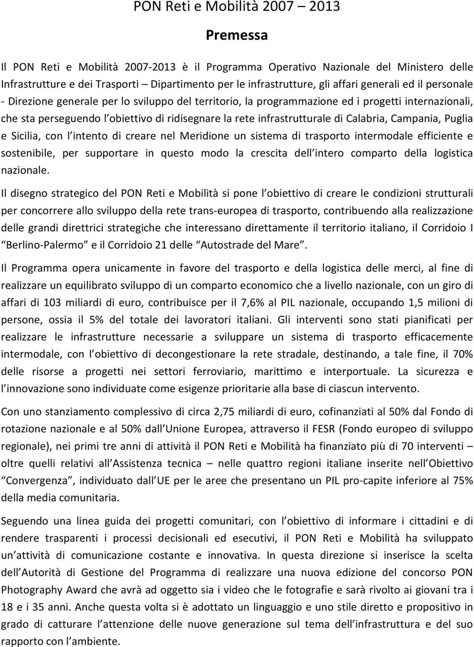 infrastrutturale di Calabria, Campania, Puglia e Sicilia, con l intento di creare nel Meridione un sistema di trasporto intermodale efficiente e sostenibile, per supportare in questo modo la crescita