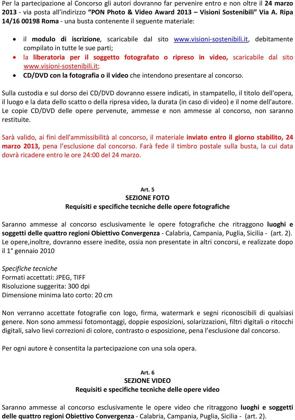 it, debitamente compilato in tutte le sue parti; la liberatoria per il soggetto fotografato o ripreso in video, scaricabile dal sito www.visioni-sostenibili.