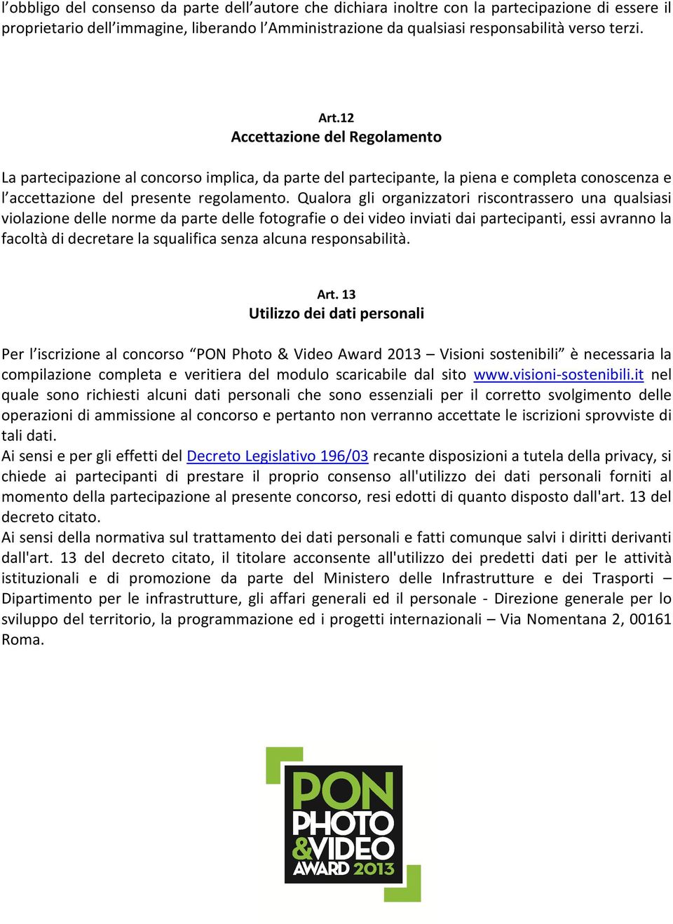 Qualora gli organizzatori riscontrassero una qualsiasi violazione delle norme da parte delle fotografie o dei video inviati dai partecipanti, essi avranno la facoltà di decretare la squalifica senza