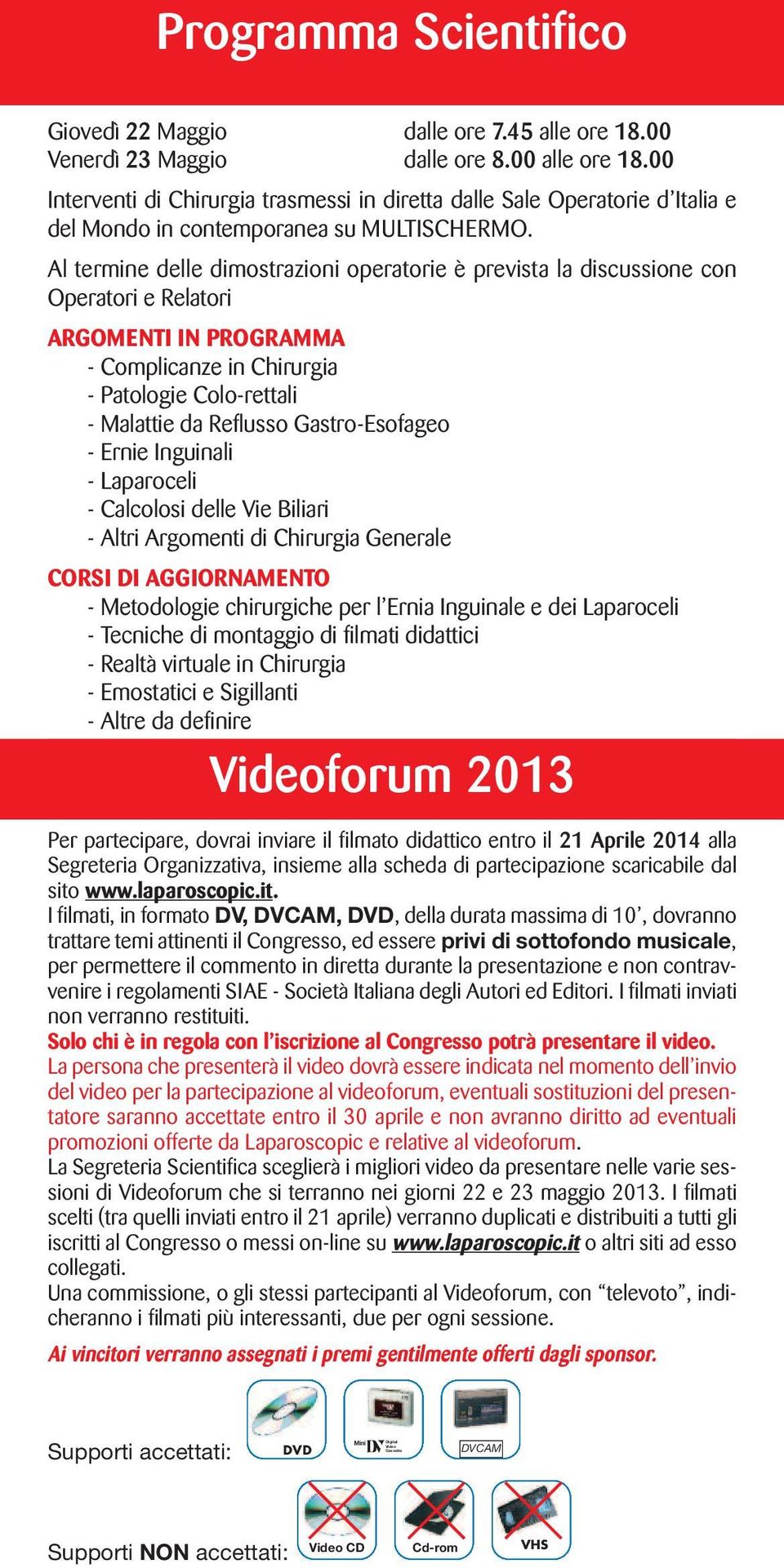 Al termine delle dimostrazioni operatorie è prevista la discussione con Operatori e Relatori ARGOMENTI IN PROGRAMMA - Complicanze in Chirurgia - Patologie Colo-rettali - Malattie da Reflusso