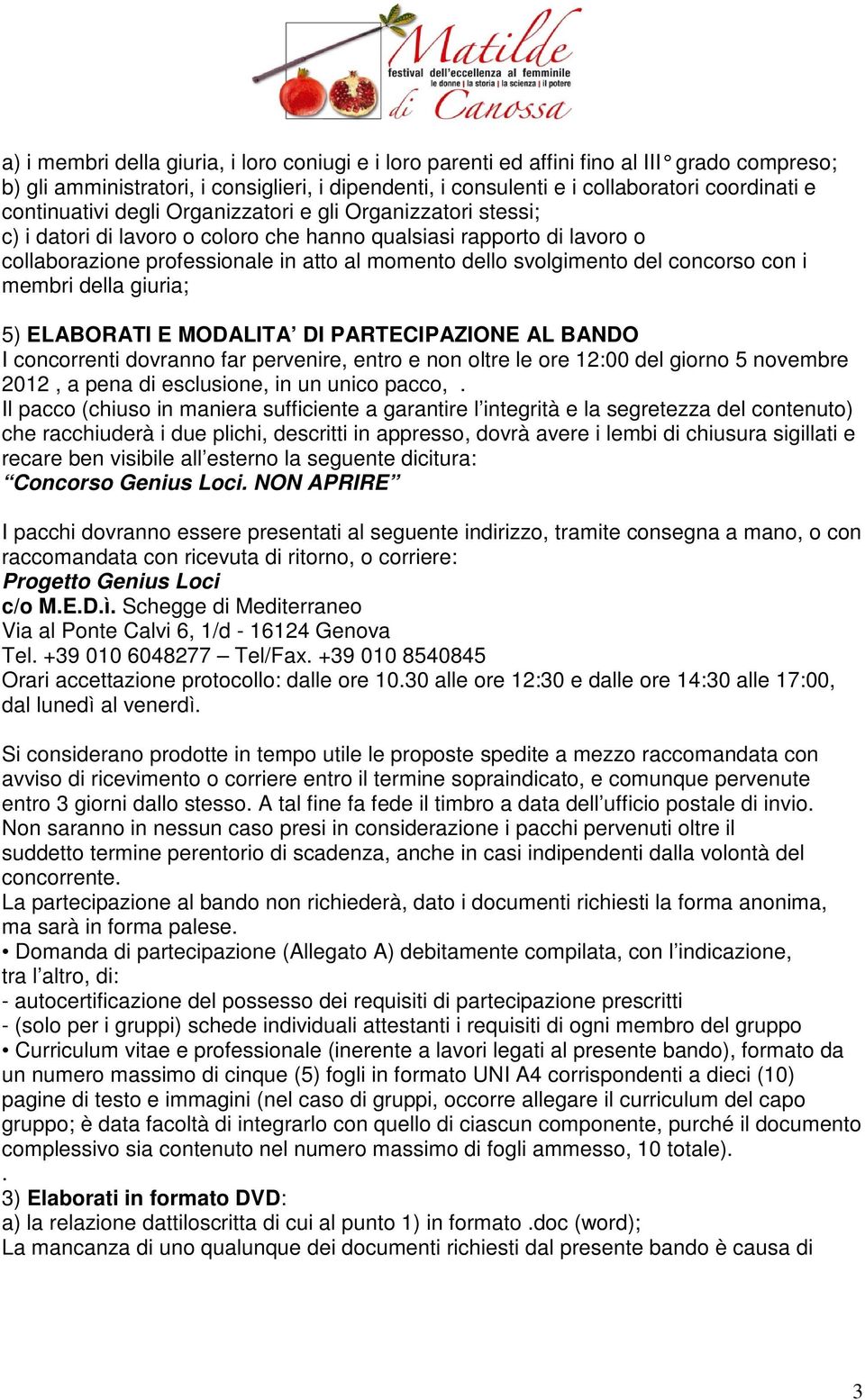 del concorso con i membri della giuria; 5) ELABORATI E MODALITA DI PARTECIPAZIONE AL BANDO I concorrenti dovranno far pervenire, entro e non oltre le ore 12:00 del giorno 5 novembre 2012, a pena di