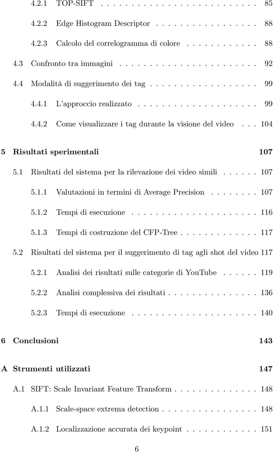 .. 104 5 Risultati sperimentali 107 5.1 Risultati del sistema per la rilevazione dei video simili...... 107 5.1.1 Valutazioni in termini di Average Precision........ 107 5.1.2 Tempi di esecuzione.